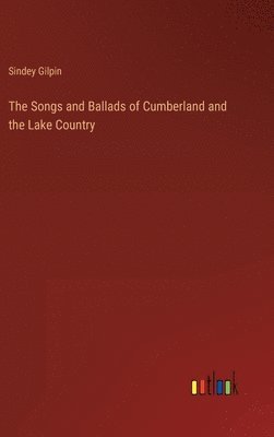 bokomslag The Songs and Ballads of Cumberland and the Lake Country