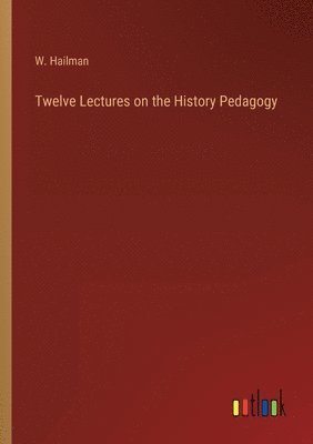 bokomslag Twelve Lectures on the History Pedagogy