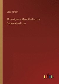 bokomslag Monseigneur Mermillod on the Supernatural Life