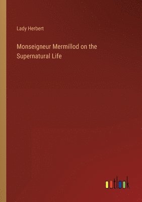 bokomslag Monseigneur Mermillod on the Supernatural Life