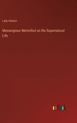 bokomslag Monseigneur Mermillod on the Supernatural Life