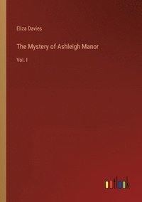 bokomslag The Mystery of Ashleigh Manor: Vol. I