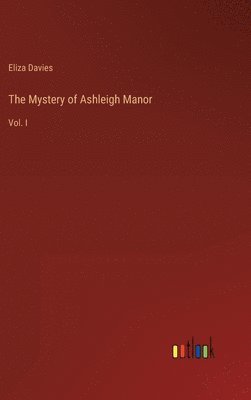 bokomslag The Mystery of Ashleigh Manor: Vol. I