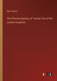 bokomslag The Pharmacopoeias of Twenty-Two of the London Hospitals