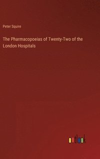 bokomslag The Pharmacopoeias of Twenty-Two of the London Hospitals