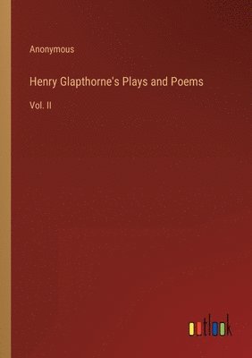 Henry Glapthorne's Plays and Poems 1