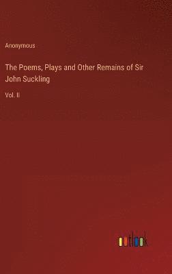 The Poems, Plays and Other Remains of Sir John Suckling 1