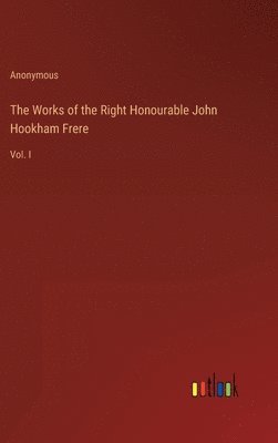 The Works of the Right Honourable John Hookham Frere 1