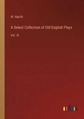 Select Collection of Old English Plays
