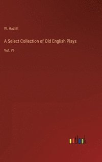 bokomslag A Select Collection of Old English Plays