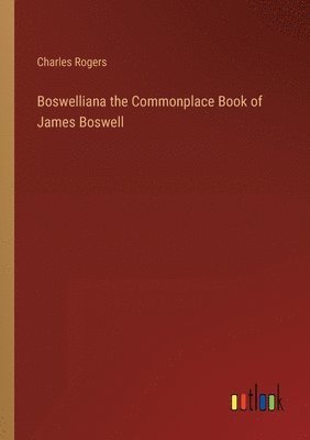 Boswelliana the Commonplace Book of James Boswell 1