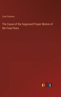 The Cause of the Supposed Proper Motion of the Fixed Stars 1