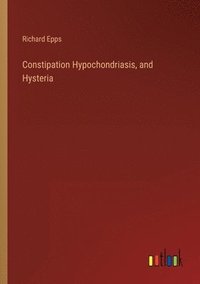 bokomslag Constipation Hypochondriasis, and Hysteria