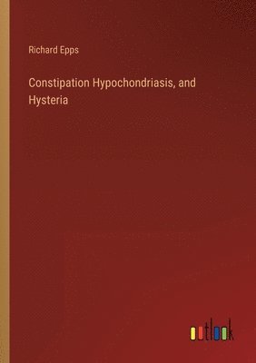 Constipation Hypochondriasis, and Hysteria 1