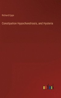 bokomslag Constipation Hypochondriasis, and Hysteria