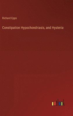 bokomslag Constipation Hypochondriasis, and Hysteria