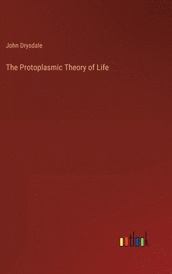 The Protoplasmic Theory of Life 1
