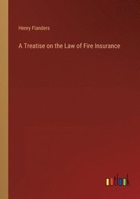 bokomslag A Treatise on the Law of Fire Insurance