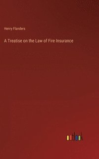 bokomslag A Treatise on the Law of Fire Insurance