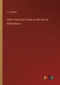 bokomslag Select American Cases on the Law of Self-Defence