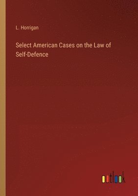 bokomslag Select American Cases on the Law of Self-Defence