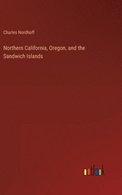 bokomslag Northern California, Oregon, and the Sandwich Islands