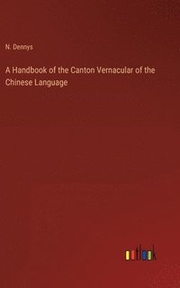 bokomslag A Handbook of the Canton Vernacular of the Chinese Language