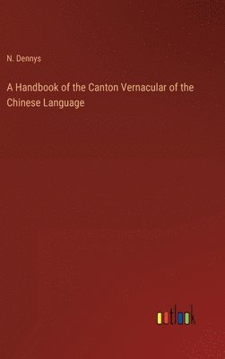 bokomslag A Handbook of the Canton Vernacular of the Chinese Language