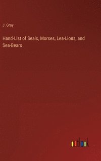 bokomslag Hand-List of Seals, Morses, Lea-Lions, and Sea-Bears