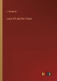 bokomslag Louis XV and His Times