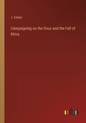 Campaigning on the Oxus and the Fall of Khiva 1