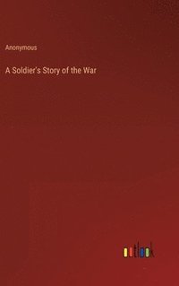 bokomslag A Soldier's Story of the War