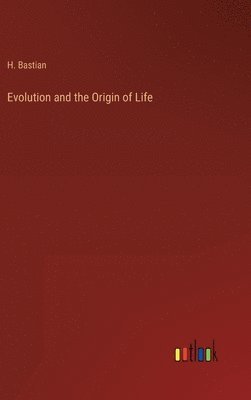 H Bastian, H. Bastian - Evolution and the Origin of Life, Inbunden