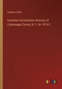 bokomslag Gazetteer and business directory of Cattaraugus County, N. Y. for 1874-5