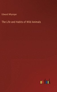 bokomslag The Life and Habits of Wild Animals