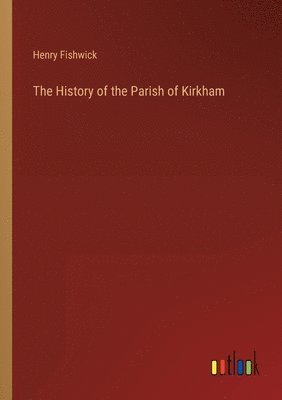 bokomslag The History of the Parish of Kirkham