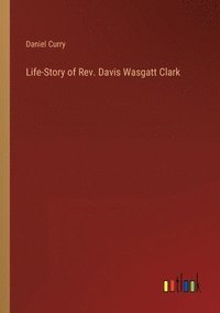bokomslag Life-Story of Rev. Davis Wasgatt Clark