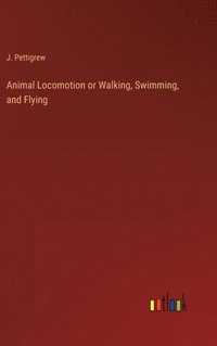 bokomslag Animal Locomotion or Walking, Swimming, and Flying