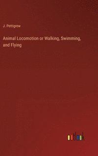 bokomslag Animal Locomotion or Walking, Swimming, and Flying