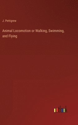bokomslag Animal Locomotion or Walking, Swimming, and Flying