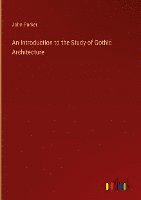 bokomslag An Introduction to the Study of Gothic Architecture