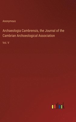 Archaeologia Cambrensis, the Journal of the Cambrian Archoeological Association 1