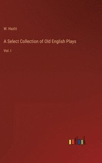 bokomslag A Select Collection of Old English Plays