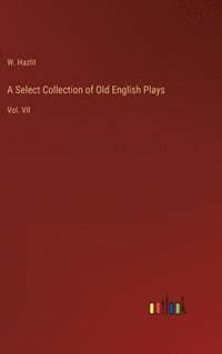 bokomslag A Select Collection of Old English Plays