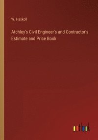 bokomslag Atchley's Civil Engineer's and Contractor's Estimate and Price Book