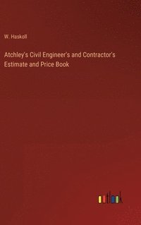bokomslag Atchley's Civil Engineer's and Contractor's Estimate and Price Book