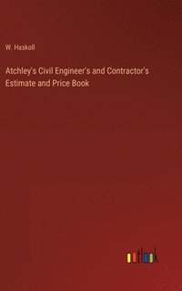 bokomslag Atchley's Civil Engineer's and Contractor's Estimate and Price Book