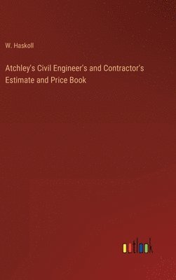 bokomslag Atchley's Civil Engineer's and Contractor's Estimate and Price Book