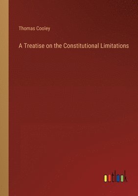 bokomslag Treatise on the Constitutional Limitations