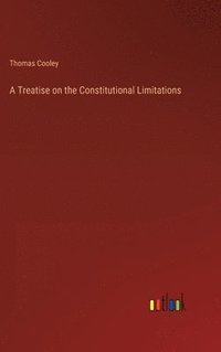 bokomslag A Treatise on the Constitutional Limitations